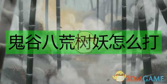 《鬼谷八荒》树妖打法