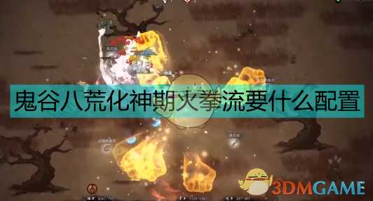 《鬼谷八荒》化神百万火拳配置详情