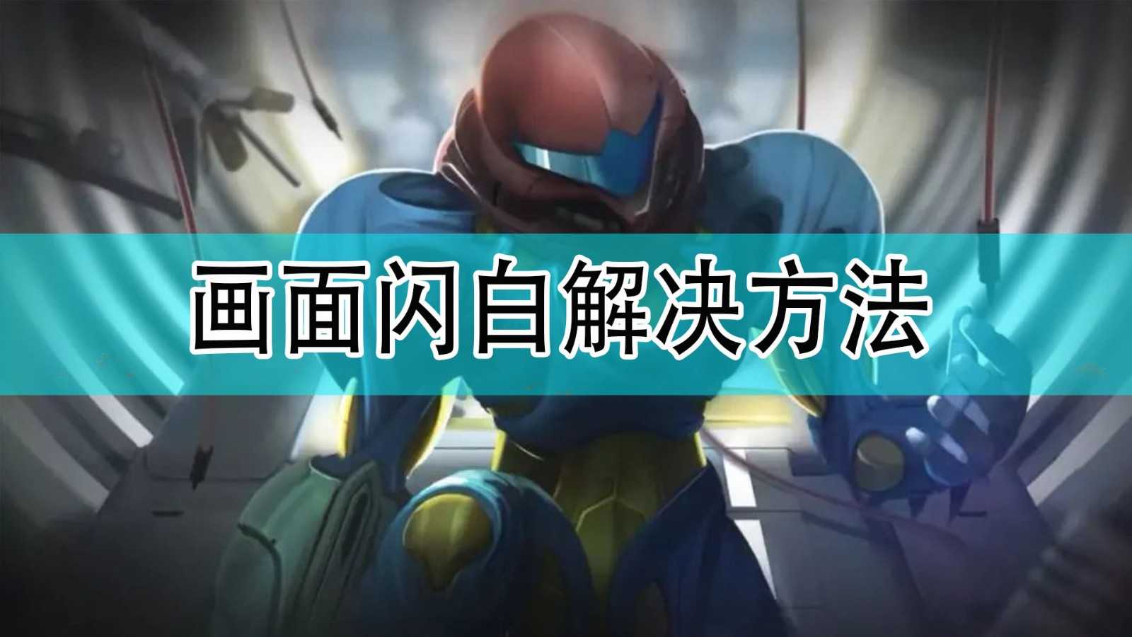 《银河战士:生存恐惧》画面闪白解决方法