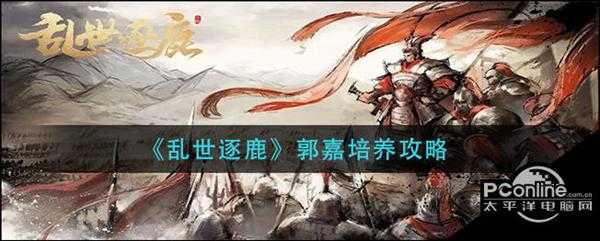乱世逐鹿郭嘉培养攻略